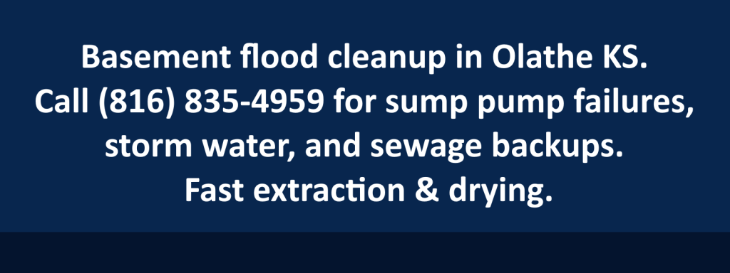 Basement flood cleanup in Olathe KS. Call (816) 835-4959 for sump pump failures, storm water, and sewage backups. Fast extraction & drying.